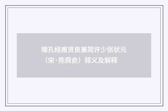 赠孔经甫贤良兼简许少张状元（宋·陈舜俞）释义及解释