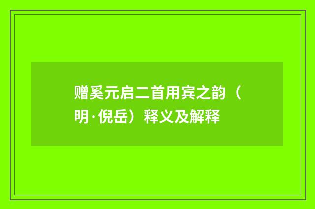 赠奚元启二首用宾之韵（明·倪岳）释义及解释