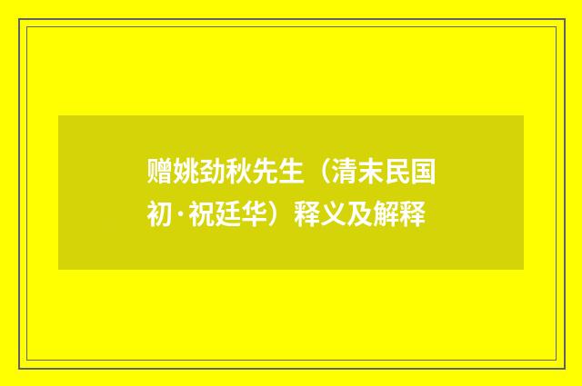 赠姚劲秋先生（清末民国初·祝廷华）释义及解释