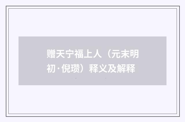 赠天宁福上人（元末明初·倪瓒）释义及解释