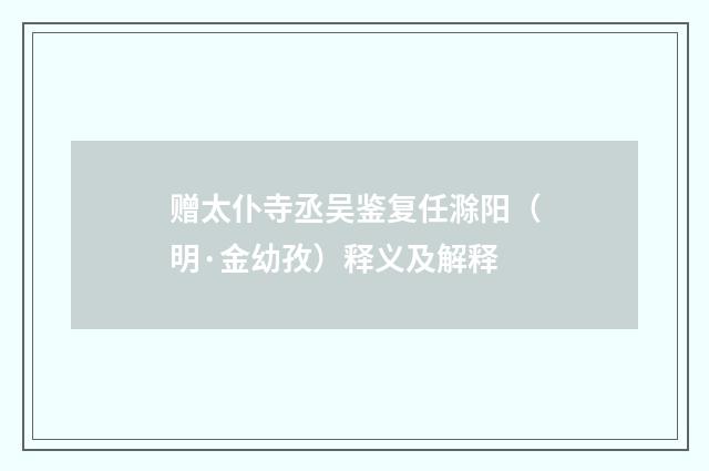 赠太仆寺丞吴鉴复任滁阳（明·金幼孜）释义及解释