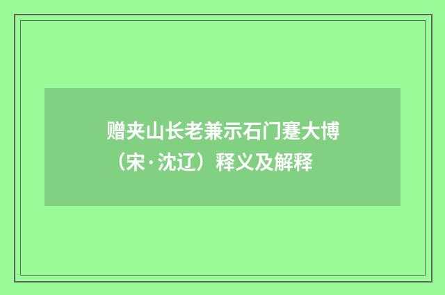 赠夹山长老兼示石门蹇大博（宋·沈辽）释义及解释