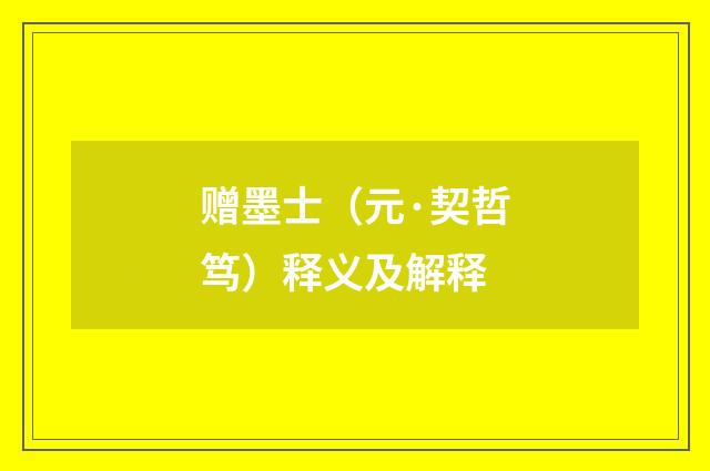 赠墨士（元·契哲笃）释义及解释