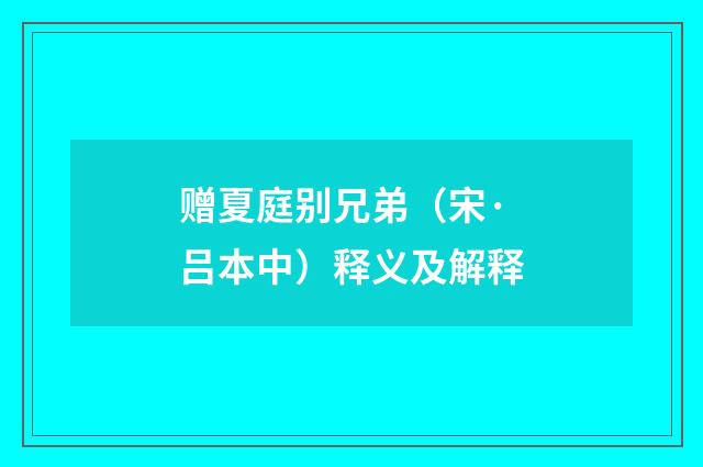 赠夏庭别兄弟（宋·吕本中）释义及解释