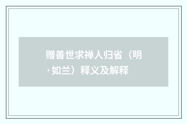 赠善世求禅人归省（明·如兰）释义及解释