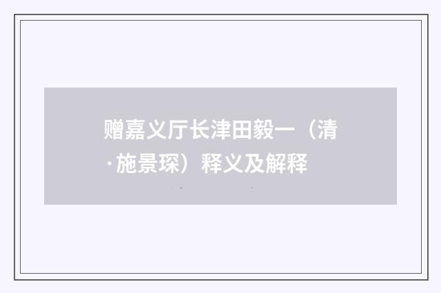 赠嘉义厅长津田毅一（清·施景琛）释义及解释