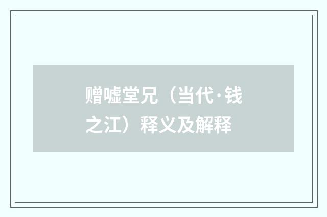 赠嘘堂兄（当代·钱之江）释义及解释
