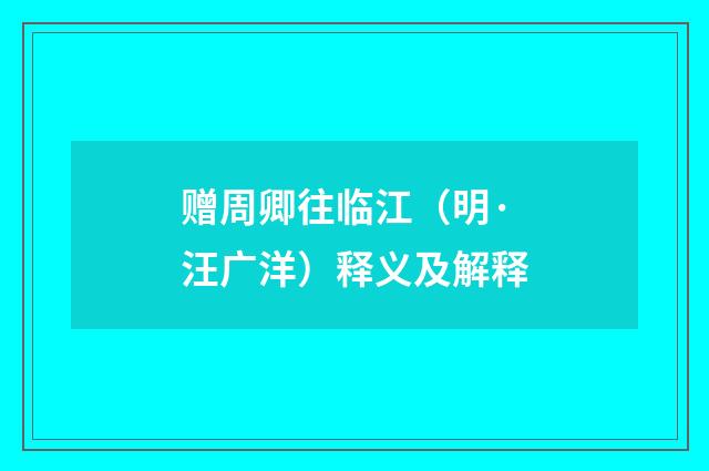 赠周卿往临江（明·汪广洋）释义及解释