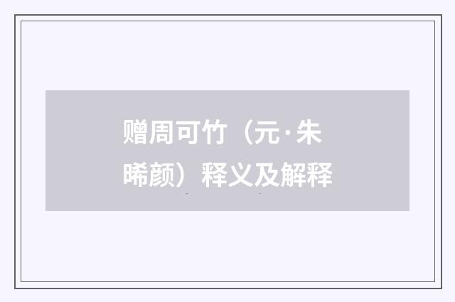 赠周可竹（元·朱晞颜）释义及解释