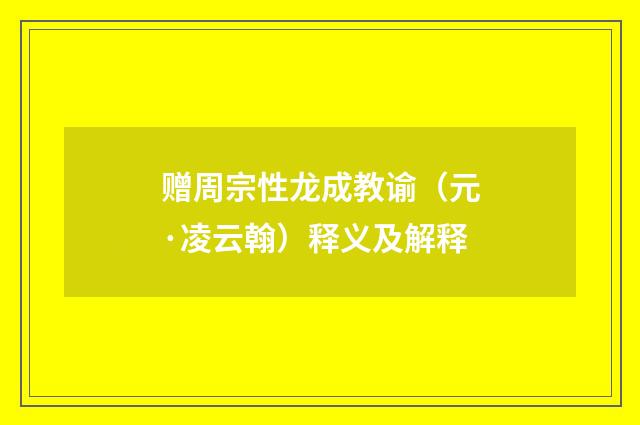 赠周宗性龙成教谕（元·凌云翰）释义及解释