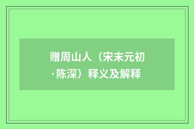 赠周山人（宋末元初·陈深）释义及解释