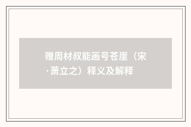 赠周材叔能画号苍崖（宋·萧立之）释义及解释