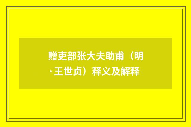 赠吏部张大夫助甫（明·王世贞）释义及解释