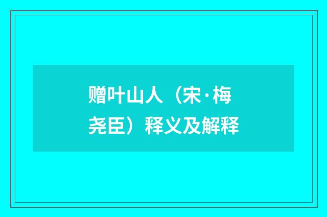 赠叶山人（宋·梅尧臣）释义及解释