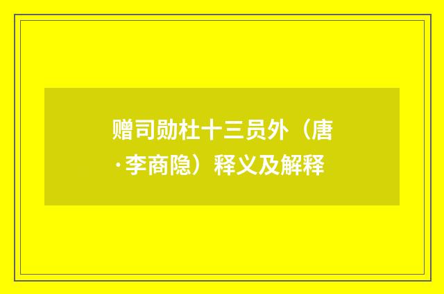 赠司勋杜十三员外（唐·李商隐）释义及解释