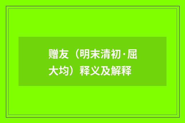 赠友（明末清初·屈大均）释义及解释