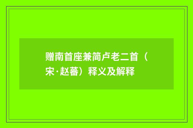 赠南首座兼简卢老二首（宋·赵蕃）释义及解释