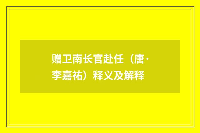 赠卫南长官赴任（唐·李嘉祐）释义及解释