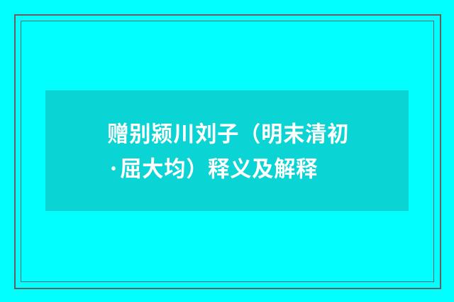 赠别颍川刘子（明末清初·屈大均）释义及解释