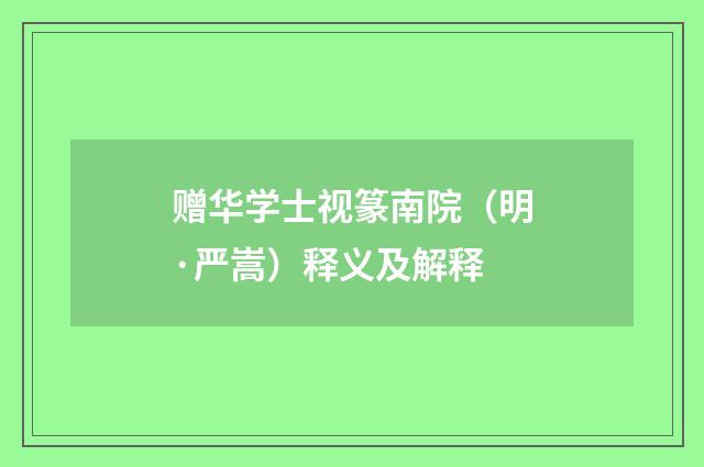 赠华学士视篆南院（明·严嵩）释义及解释
