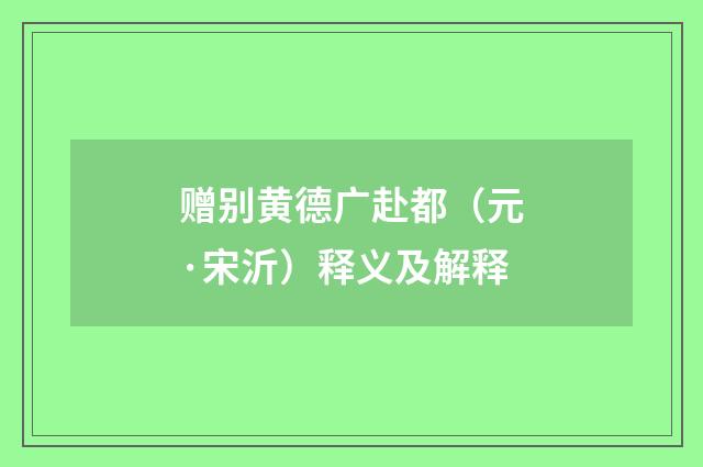 赠别黄德广赴都（元·宋沂）释义及解释