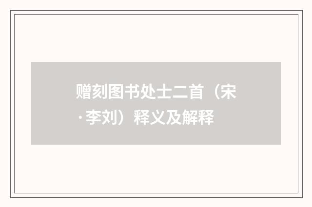 赠刻图书处士二首（宋·李刘）释义及解释