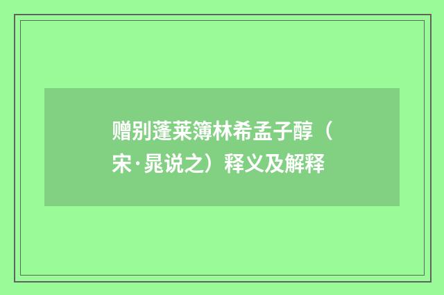 赠别蓬莱簿林希孟子醇（宋·晁说之）释义及解释