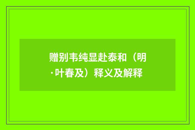 赠别韦纯显赴泰和（明·叶春及）释义及解释