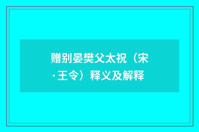 赠别晏樊父太祝（宋·王令）释义及解释
