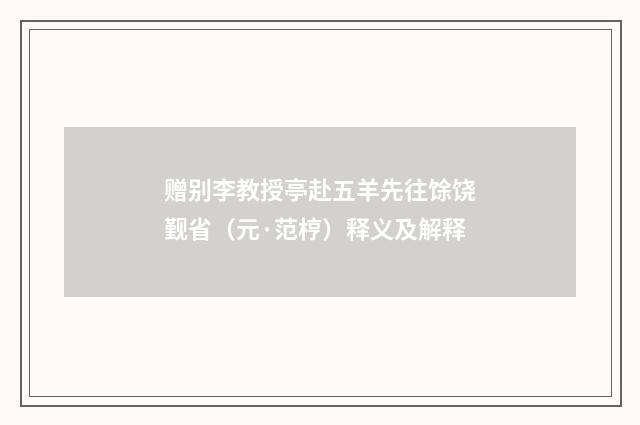 赠别李教授亭赴五羊先往馀饶觐省（元·范梈）释义及解释