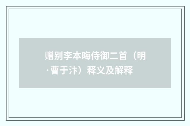 赠别李本晦侍御二首（明·曹于汴）释义及解释