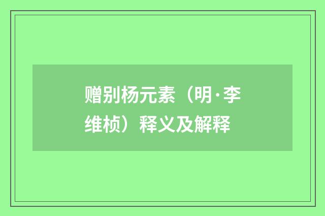 赠别杨元素（明·李维桢）释义及解释