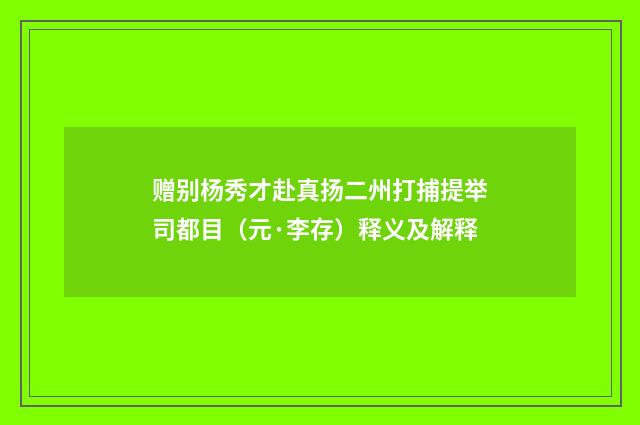 赠别杨秀才赴真扬二州打捕提举司都目（元·李存）释义及解释