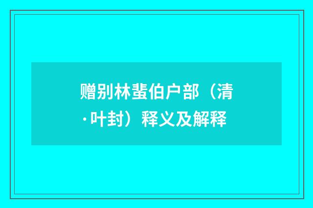 赠别林蜚伯户部（清·叶封）释义及解释