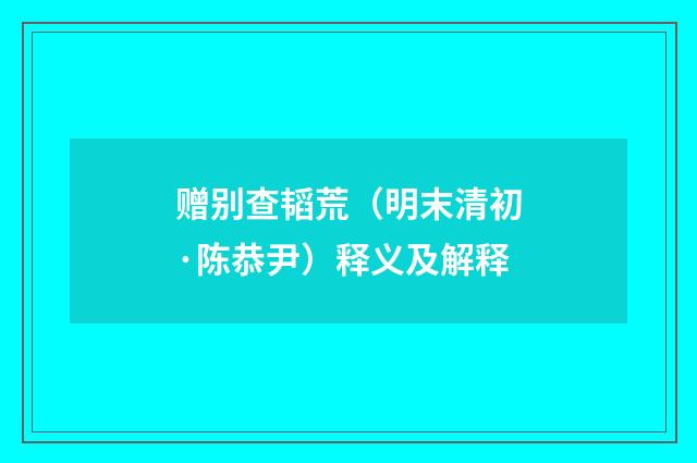 赠别查韬荒（明末清初·陈恭尹）释义及解释