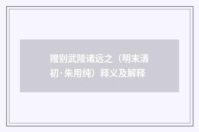 赠别武陵诸远之（明末清初·朱用纯）释义及解释