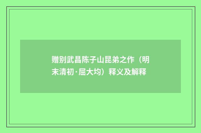 赠别武昌陈子山昆弟之作（明末清初·屈大均）释义及解释