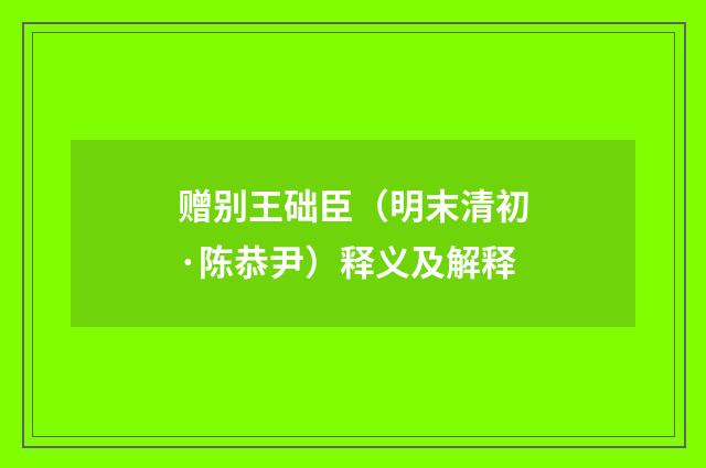 赠别王础臣（明末清初·陈恭尹）释义及解释