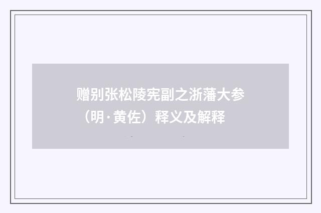 赠别张松陵宪副之浙藩大参（明·黄佐）释义及解释