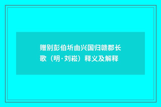 赠别彭伯圻由兴国归赣郡长歌（明·刘崧）释义及解释