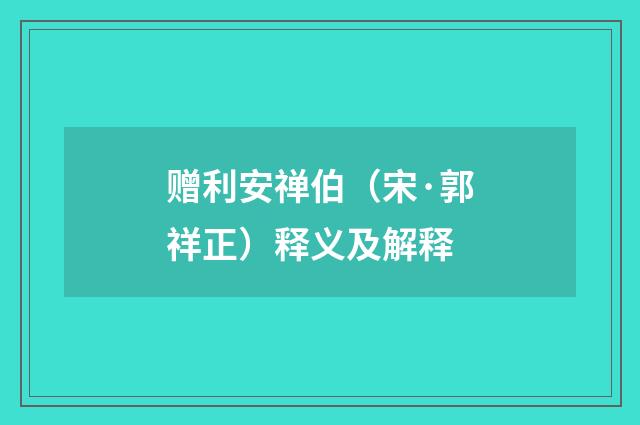 赠利安禅伯（宋·郭祥正）释义及解释