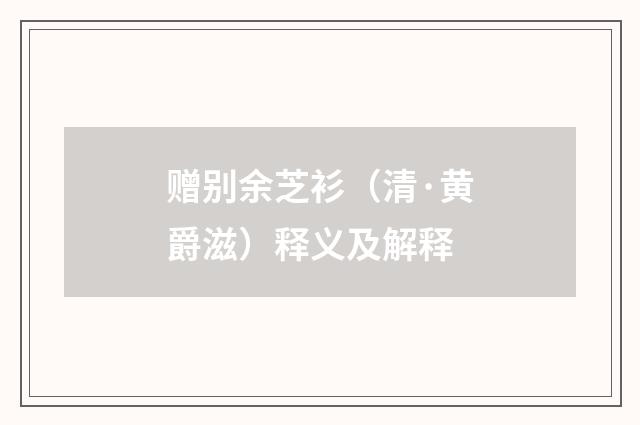 赠别余芝衫（清·黄爵滋）释义及解释