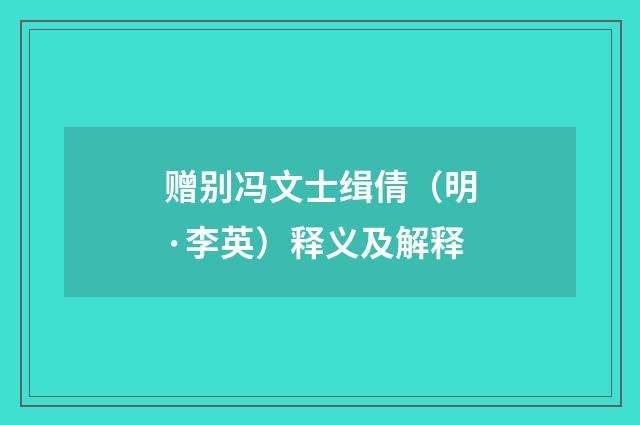 赠别冯文士缉倩（明·李英）释义及解释