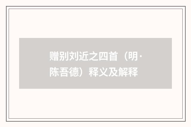 赠别刘近之四首（明·陈吾德）释义及解释