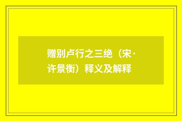 赠别卢行之三绝（宋·许景衡）释义及解释