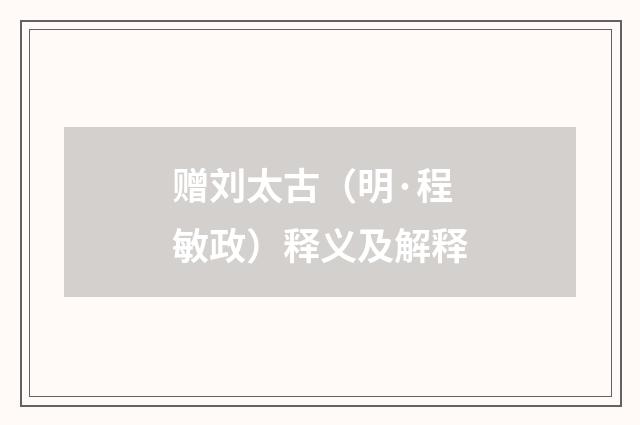 赠刘太古（明·程敏政）释义及解释