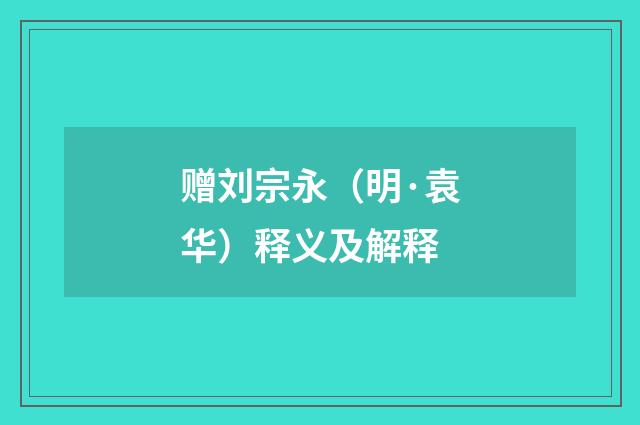 赠刘宗永（明·袁华）释义及解释