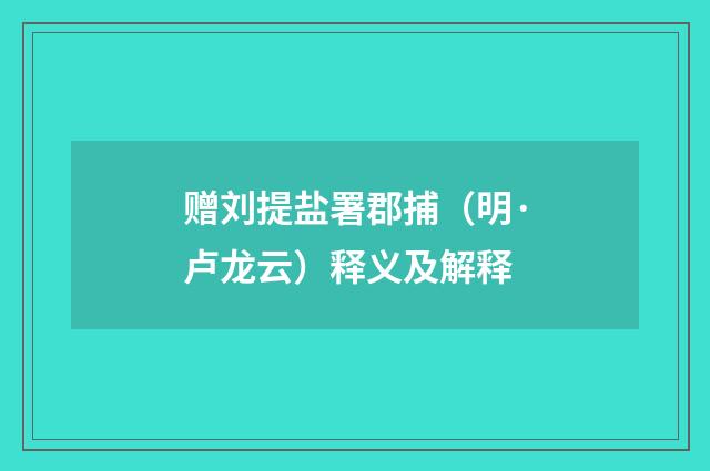 赠刘提盐署郡捕（明·卢龙云）释义及解释
