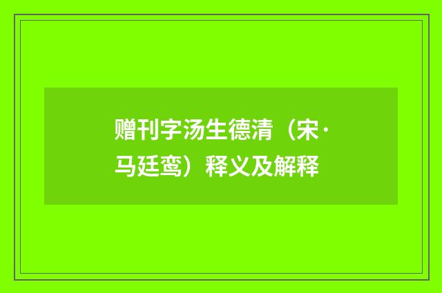 赠刊字汤生德清（宋·马廷鸾）释义及解释