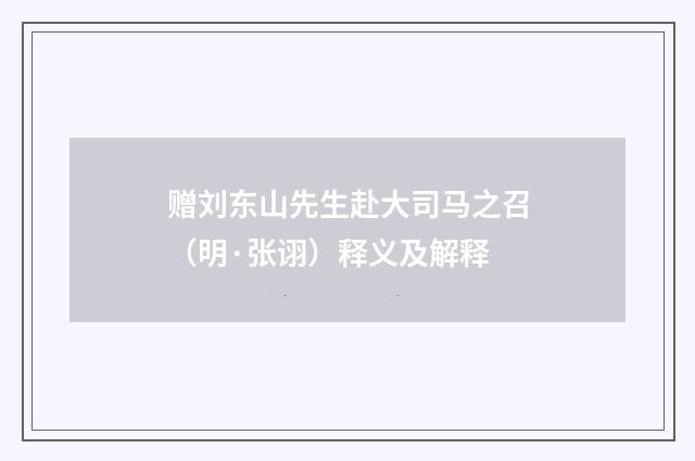 赠刘东山先生赴大司马之召（明·张诩）释义及解释